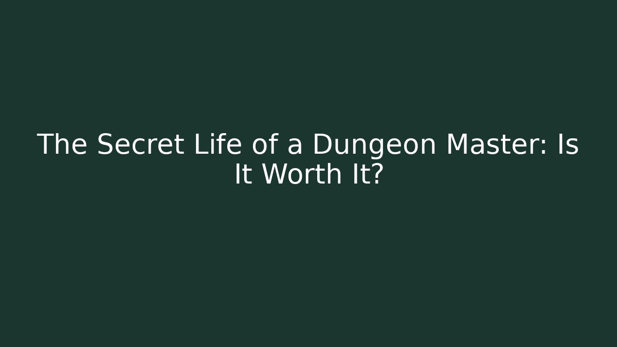 The Secret Life of a Dungeon Master: Is It Worth It?