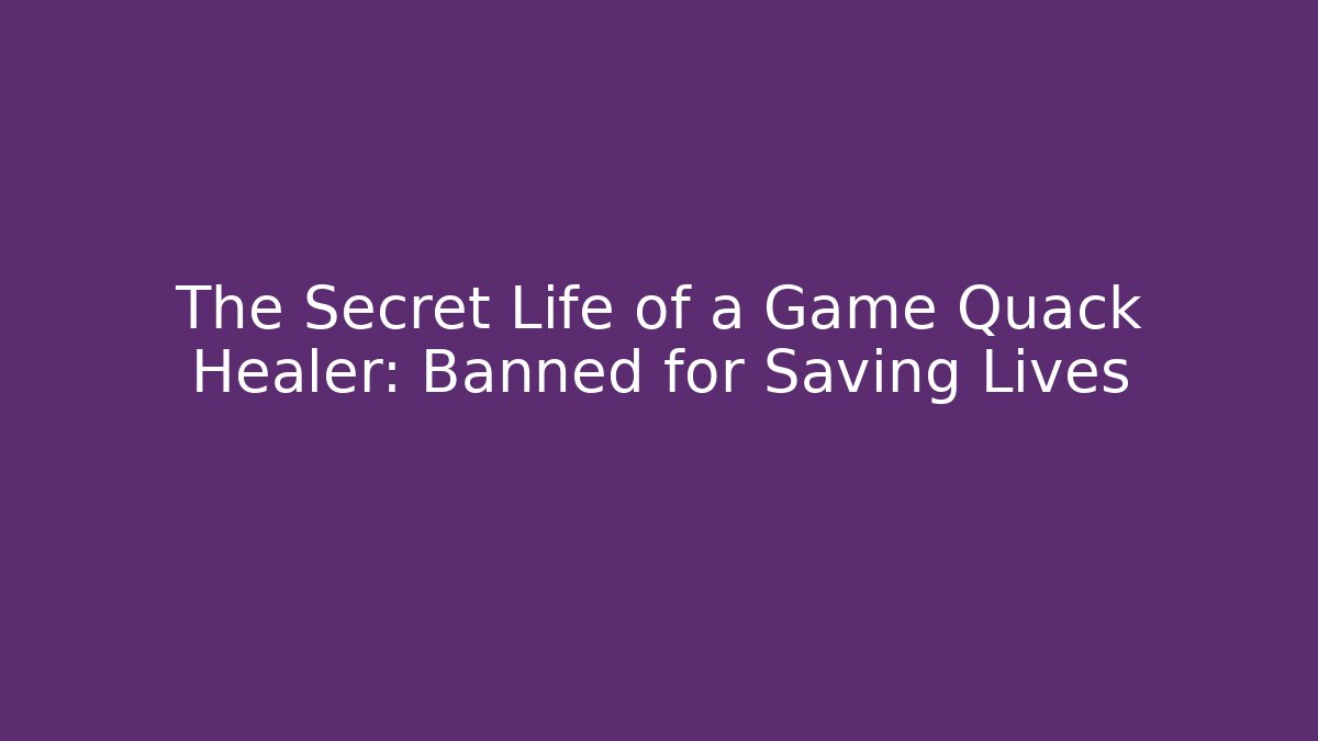 The Secret Life of a Game Quack Healer: Banned for Saving Lives