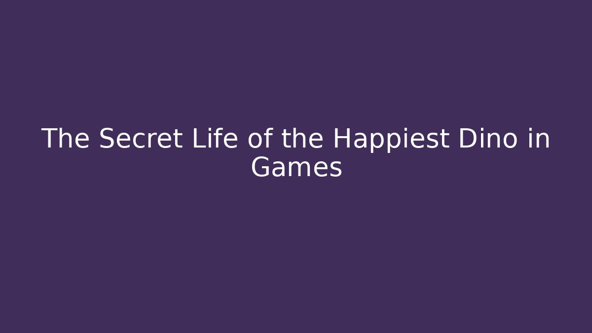 The Secret Life of the Happiest Dino in Games