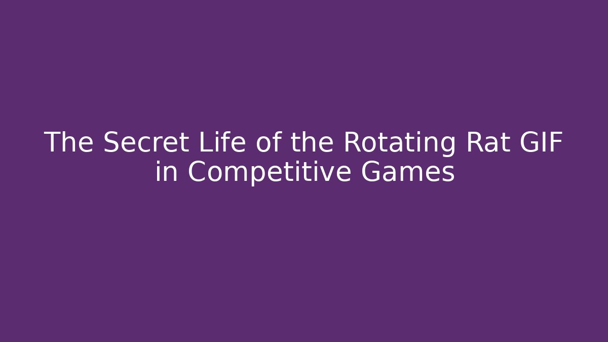 The Secret Life of the Rotating Rat GIF in Competitive Games - Felix Cat Insurance