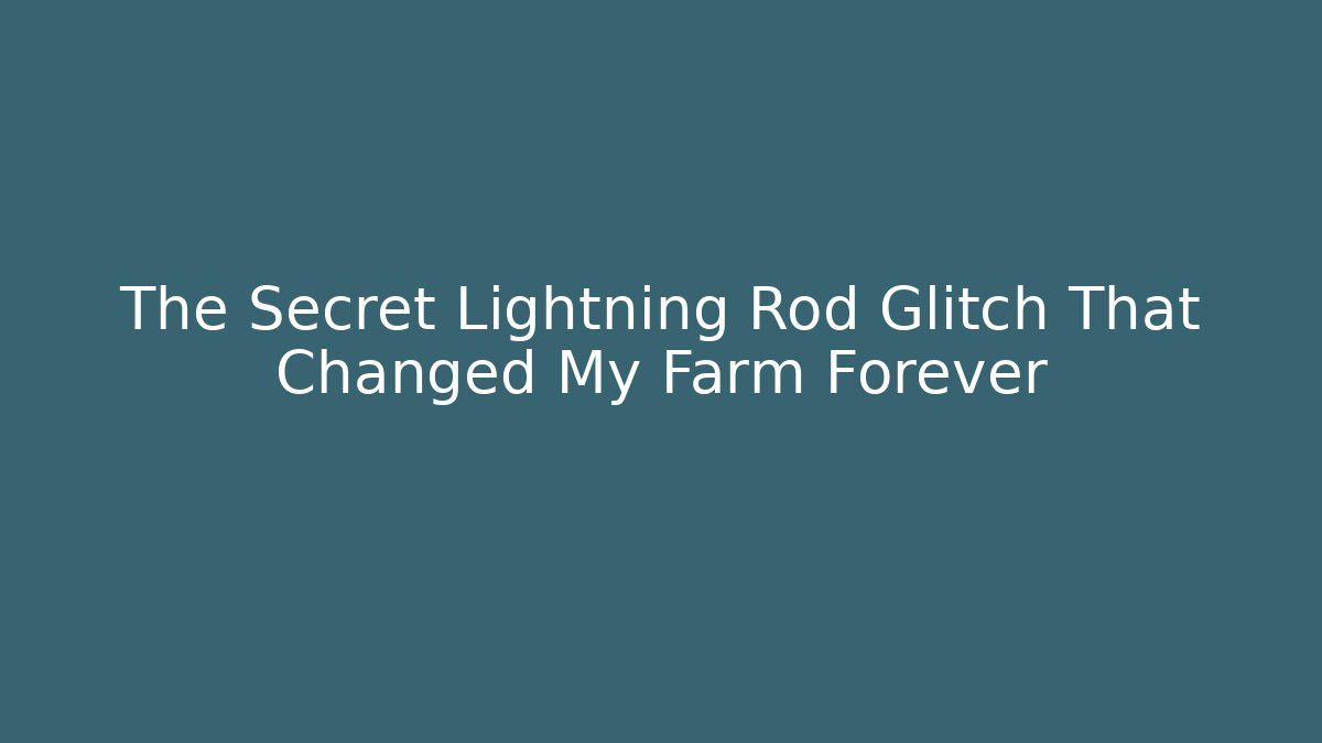 The Secret Lightning Rod Glitch That Changed My Farm Forever