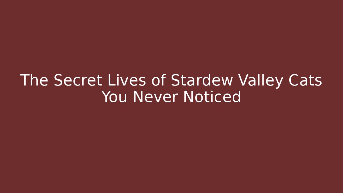 The Secret Lives of Stardew Valley Cats You Never Noticed