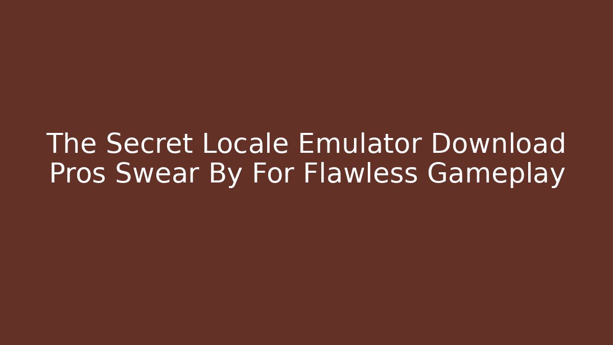 The Secret Locale Emulator Download Pros Swear By For Flawless Gameplay