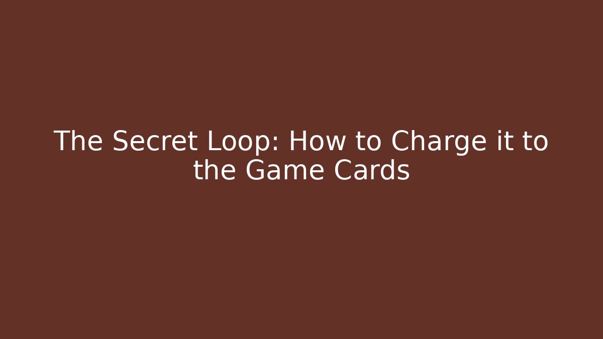 The Secret Loop: How to Charge it to the Game Cards - Felix Cat Insurance