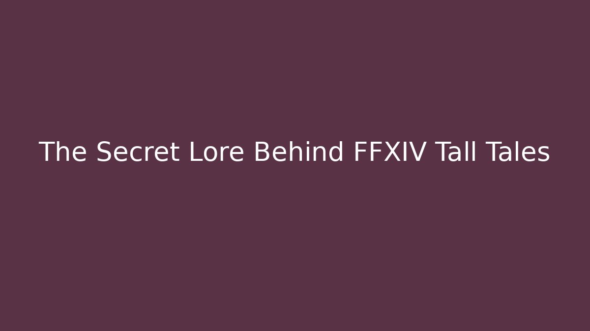 The Secret Lore Behind FFXIV Tall Tales