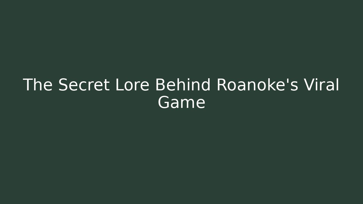The Secret Lore Behind Roanoke's Viral Game