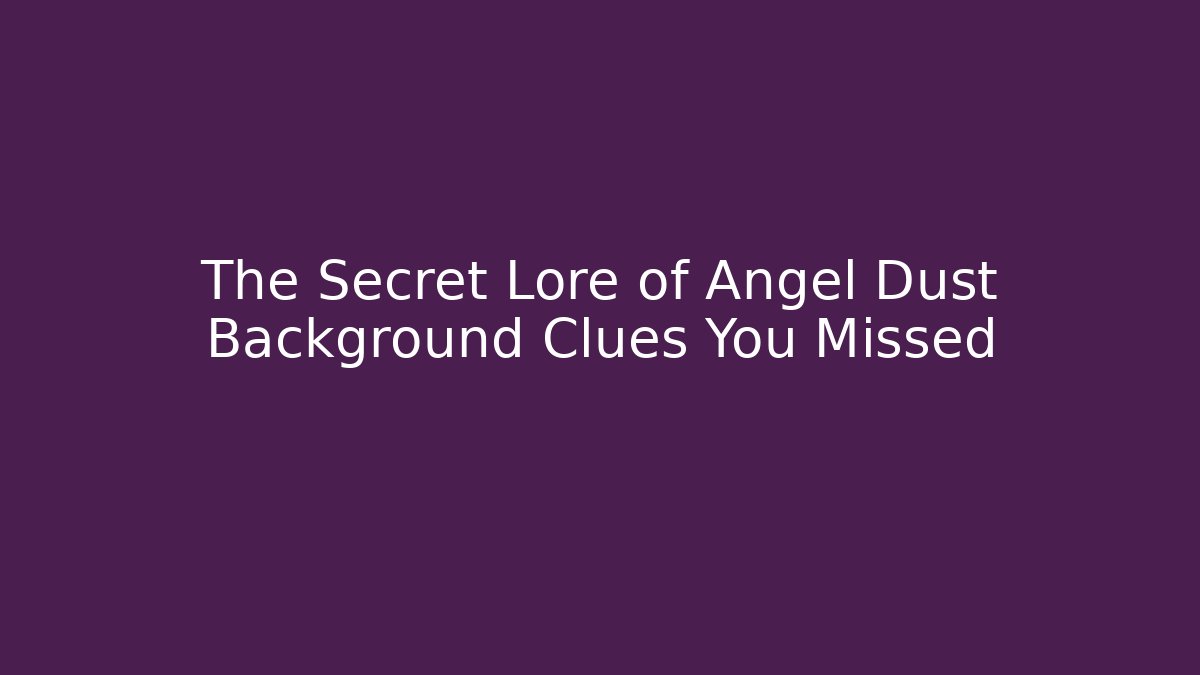 The Secret Lore of Angel Dust Background Clues You Missed