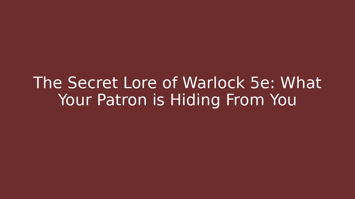 The Secret Lore of Warlock 5e: What Your Patron is Hiding From You