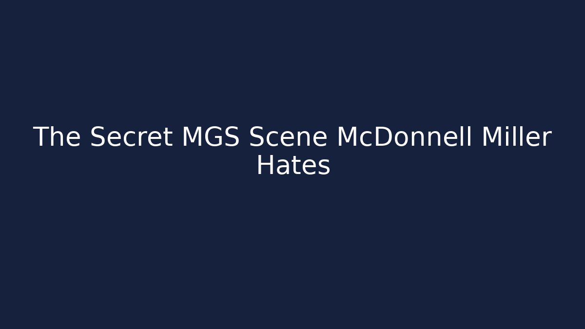 The Secret MGS Scene McDonnell Miller Hates