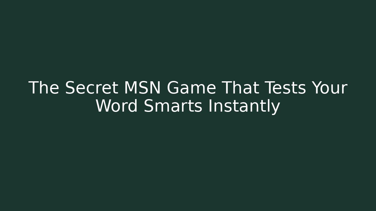 The Secret MSN Game That Tests Your Word Smarts Instantly