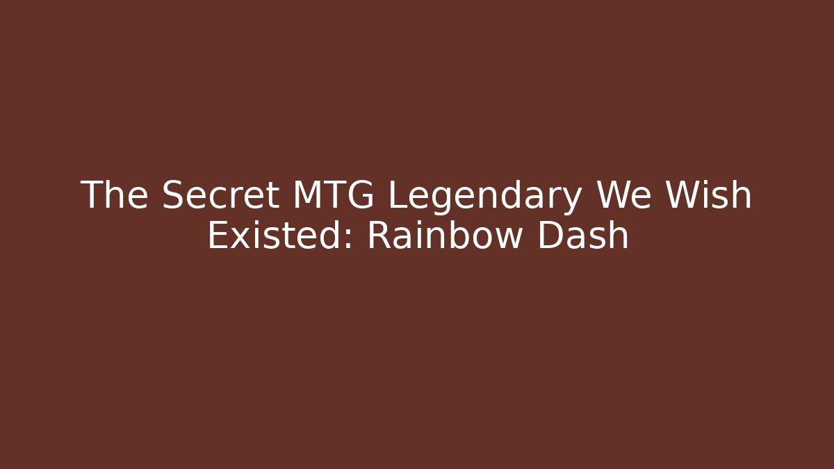 The Secret MTG Legendary We Wish Existed: Rainbow Dash - Felix Cat Insurance