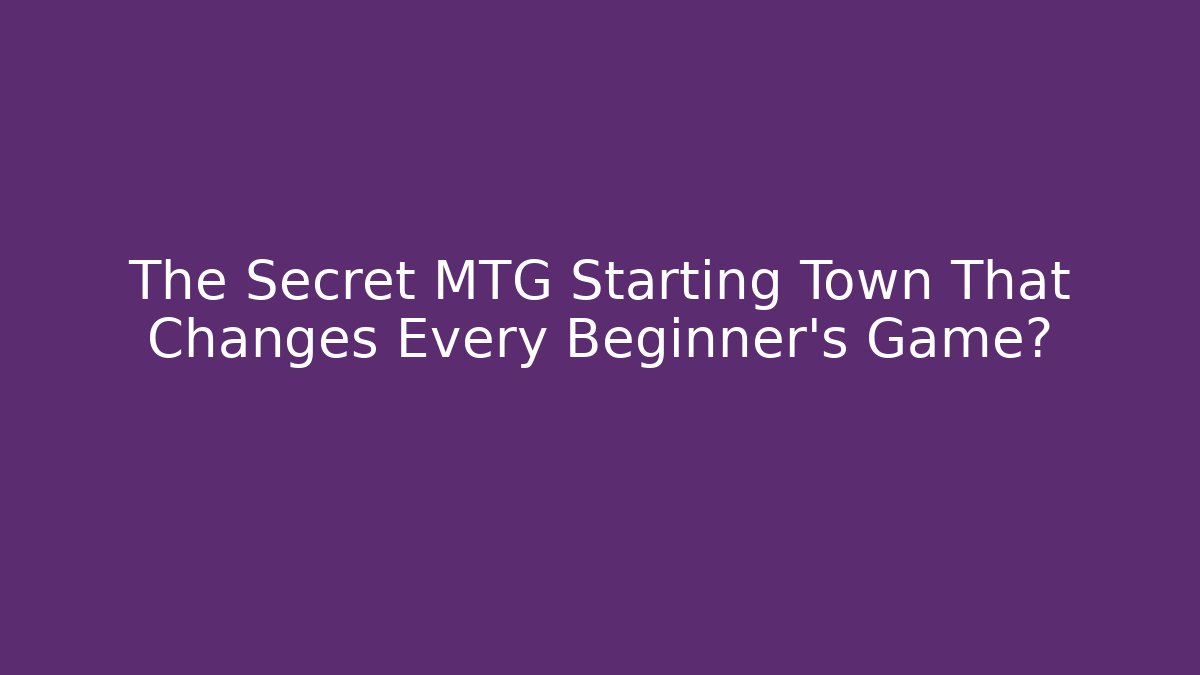 The Secret MTG Starting Town That Changes Every Beginner’s Game?