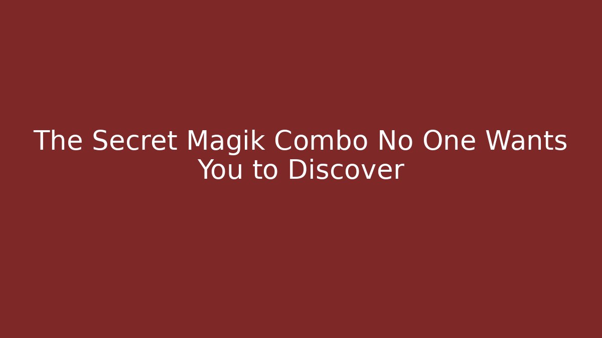 The Secret Magik Combo No One Wants You to Discover