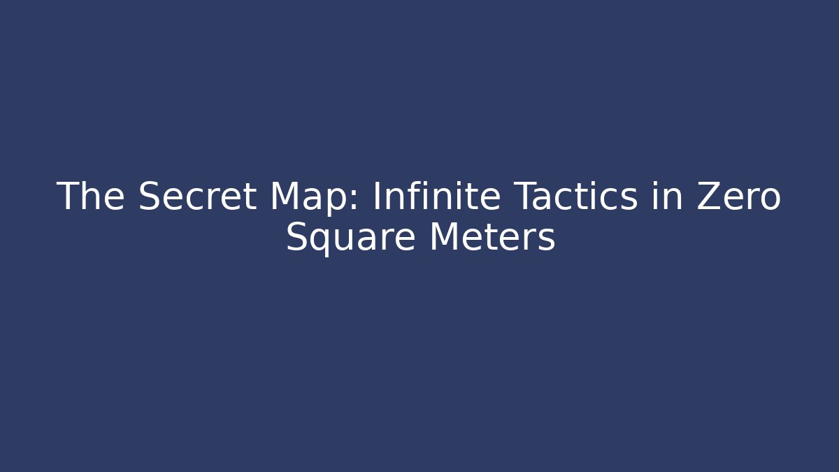 The Secret Map: Infinite Tactics in Zero Square Meters