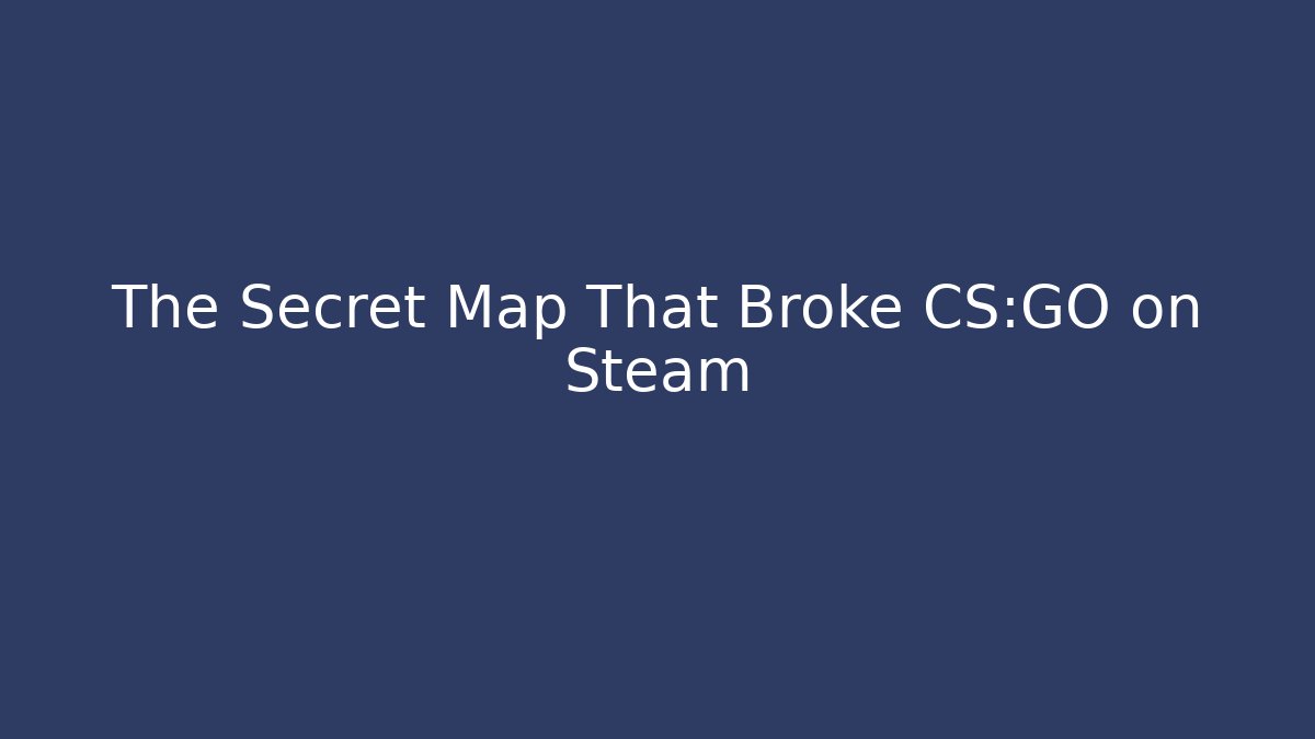 The Secret Map That Broke CS:GO on Steam