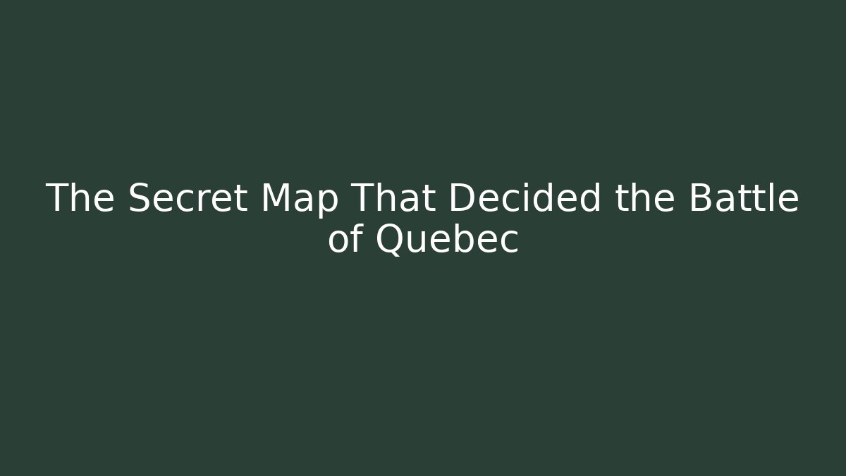 The Secret Map That Decided the Battle of Quebec