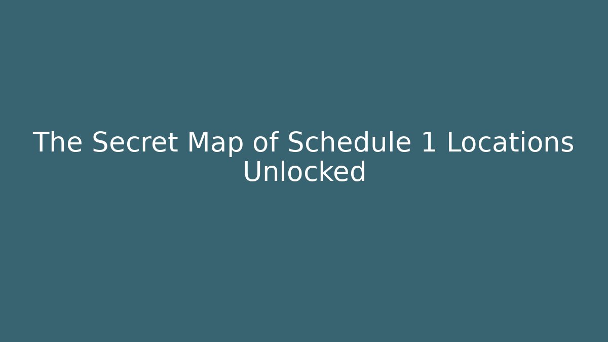 The Secret Map of Schedule 1 Locations Unlocked
