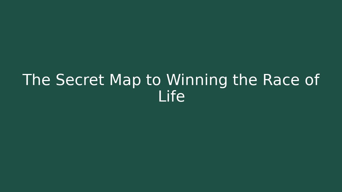 The Secret Map to Winning the Race of Life