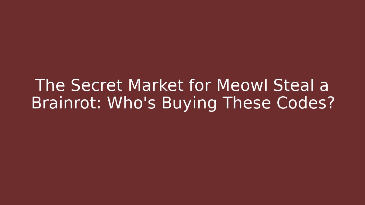 The Secret Market for Meowl Steal a Brainrot: Who's Buying These Codes?