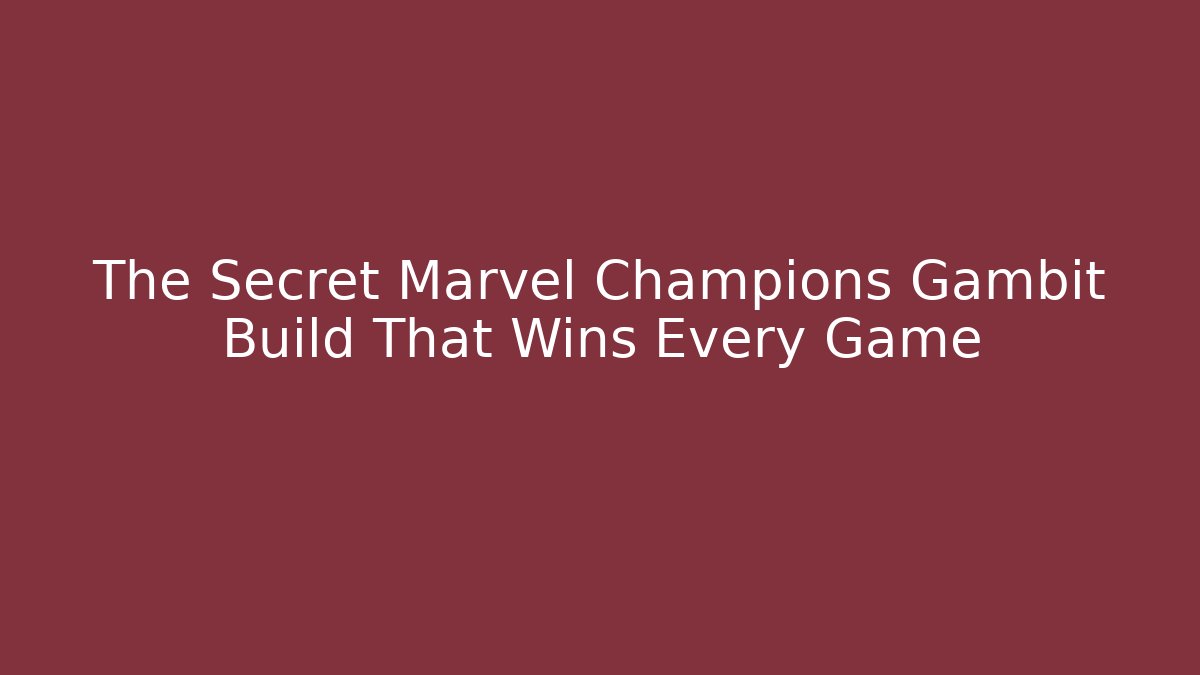 The Secret Marvel Champions Gambit Build That Wins Every Game
