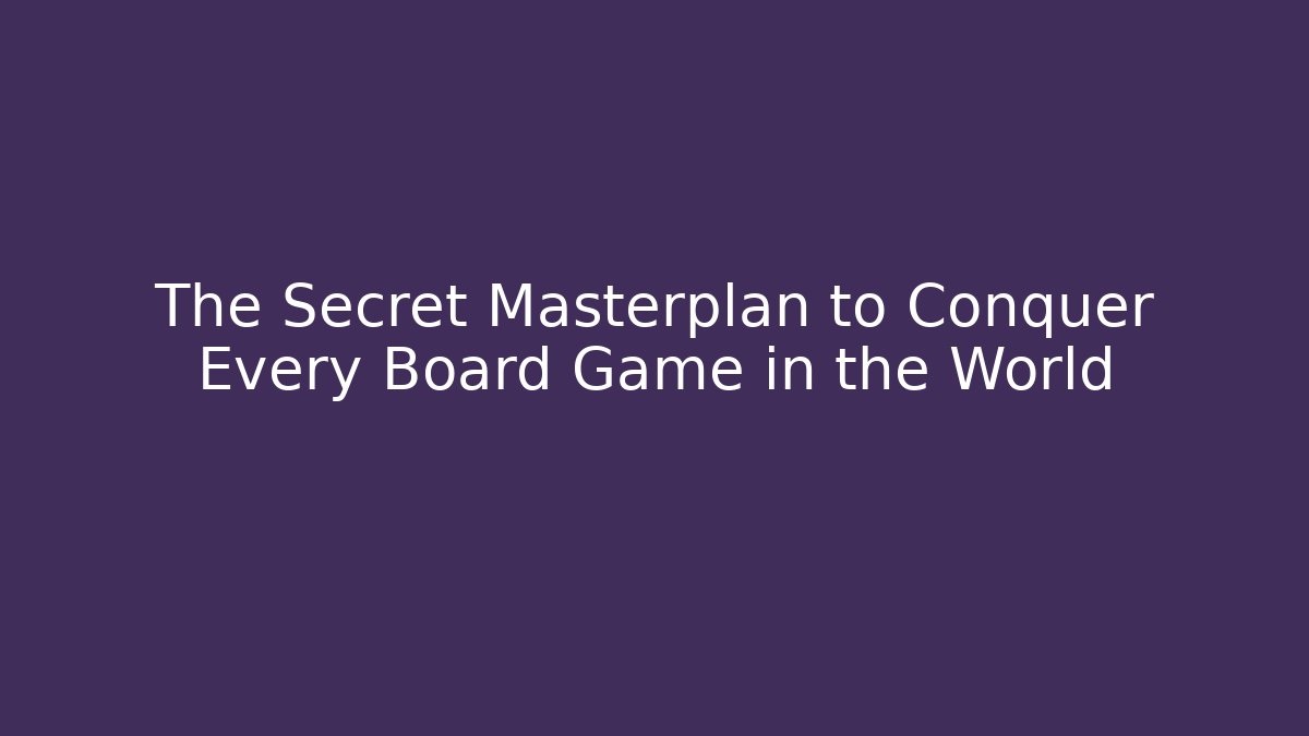 The Secret Masterplan to Conquer Every Board Game in the World