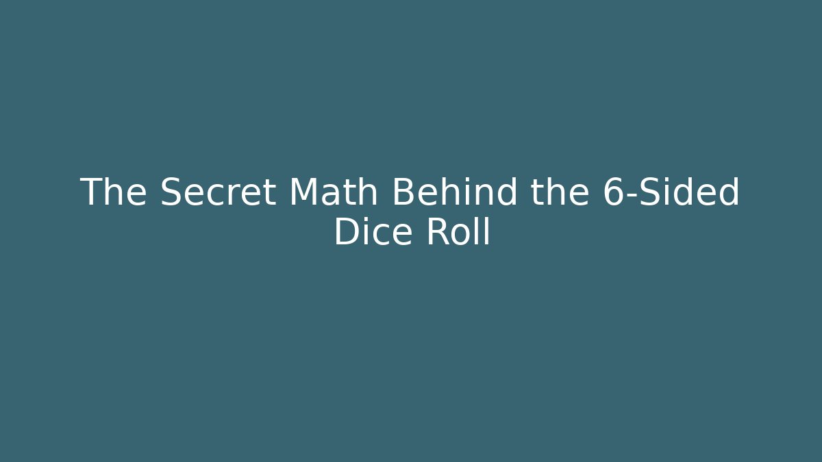 The Secret Math Behind the 6-Sided Dice Roll