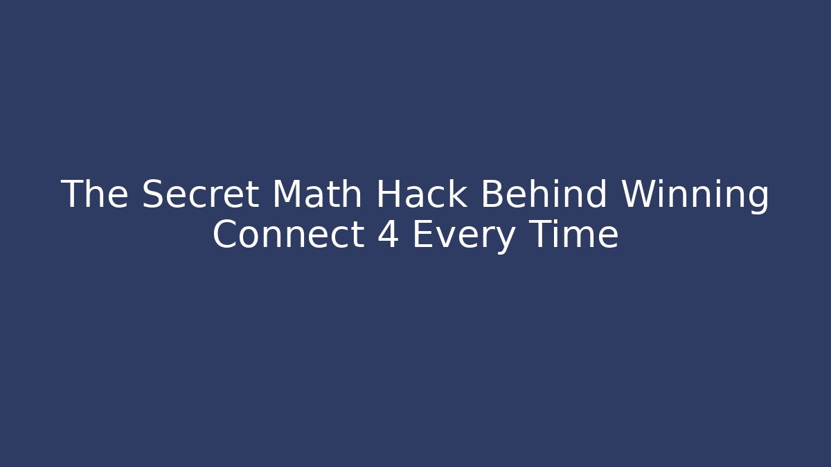 The Secret Math Hack Behind Winning Connect 4 Every Time