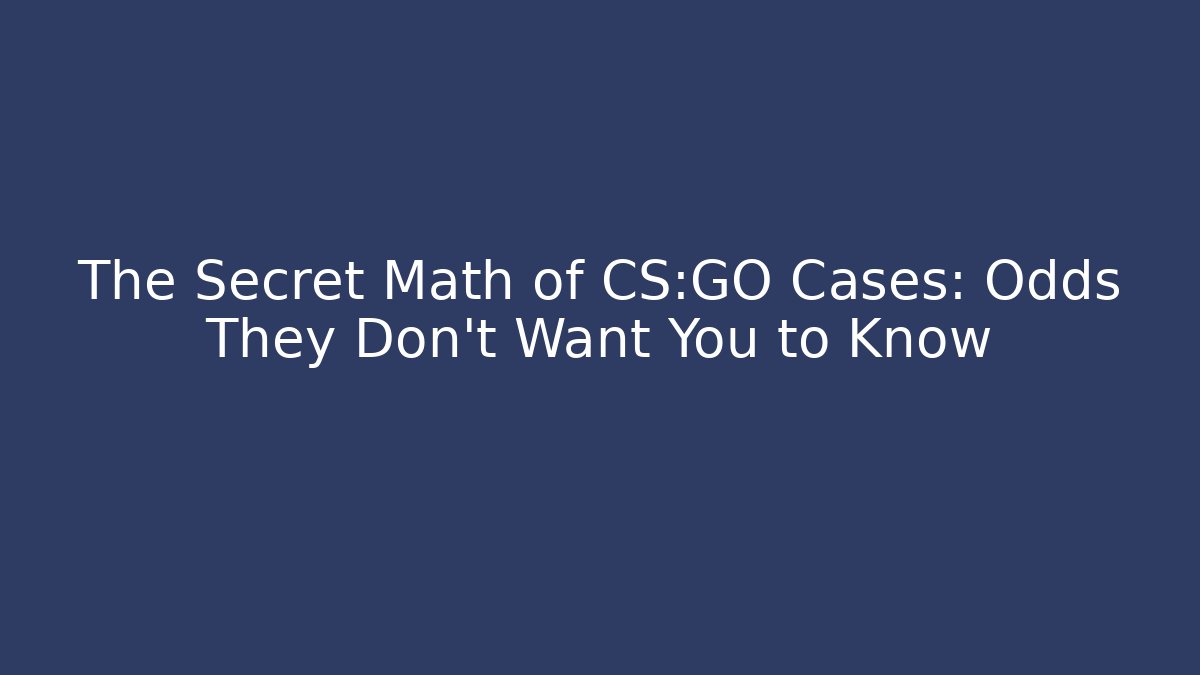 The Secret Math of CS:GO Cases: Odds They Don't Want You to Know