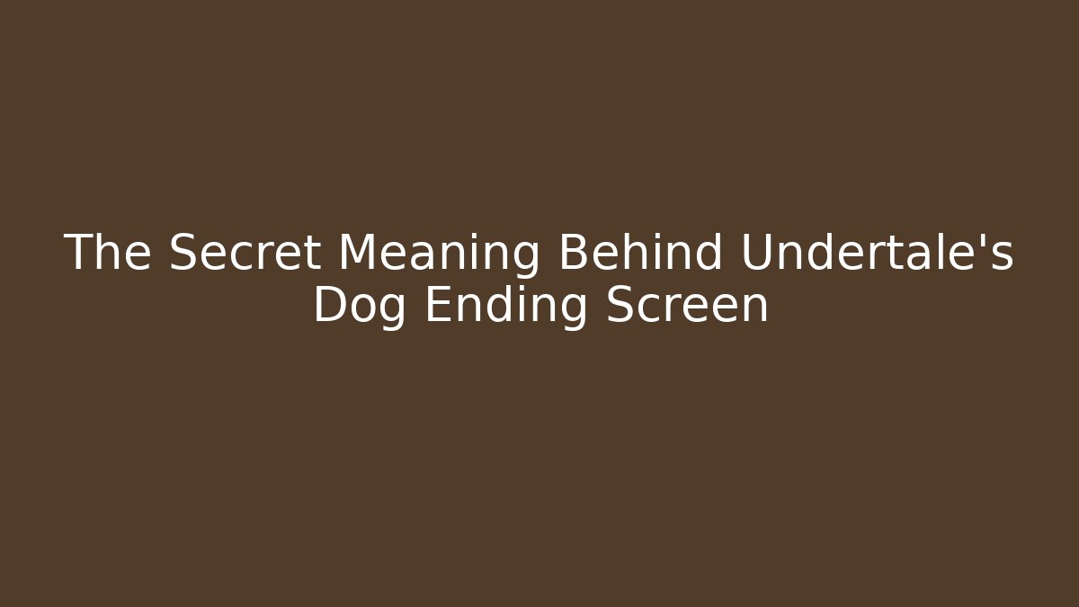 The Secret Meaning Behind Undertale's Dog Ending Screen