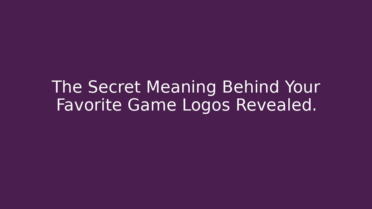 The Secret Meaning Behind Your Favorite Game Logos Revealed.
