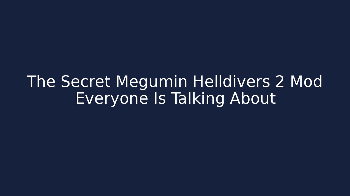The Secret Megumin Helldivers 2 Mod Everyone Is Talking About