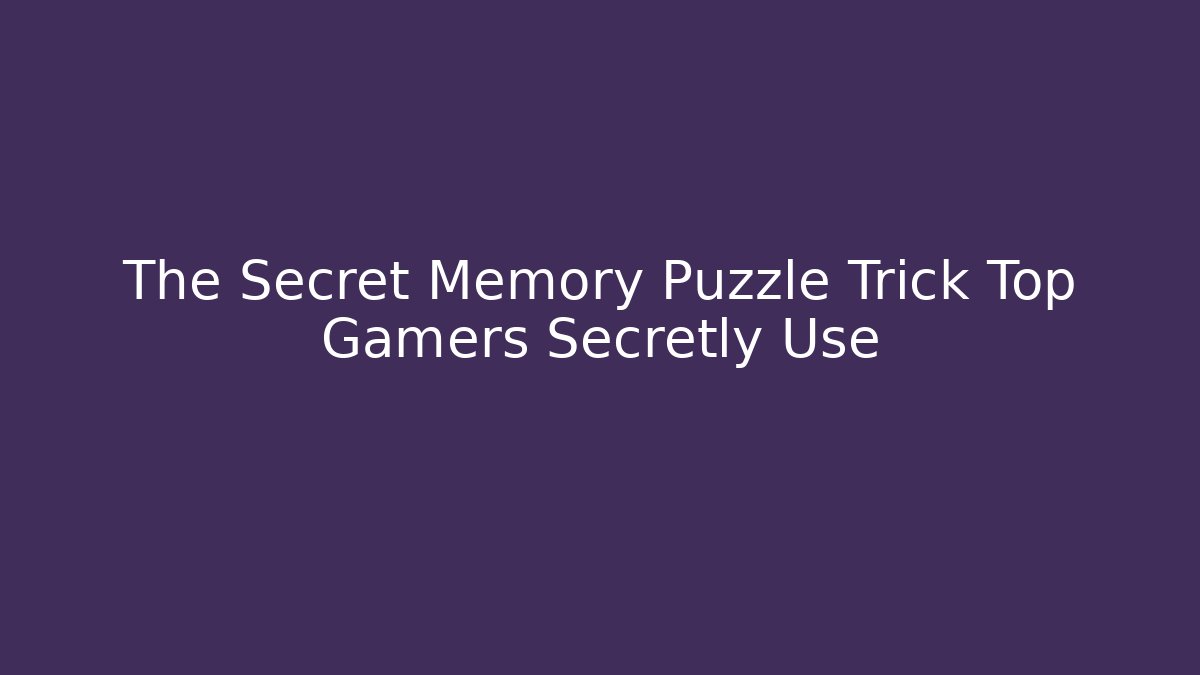 The Secret Memory Puzzle Trick Top Gamers Secretly Use