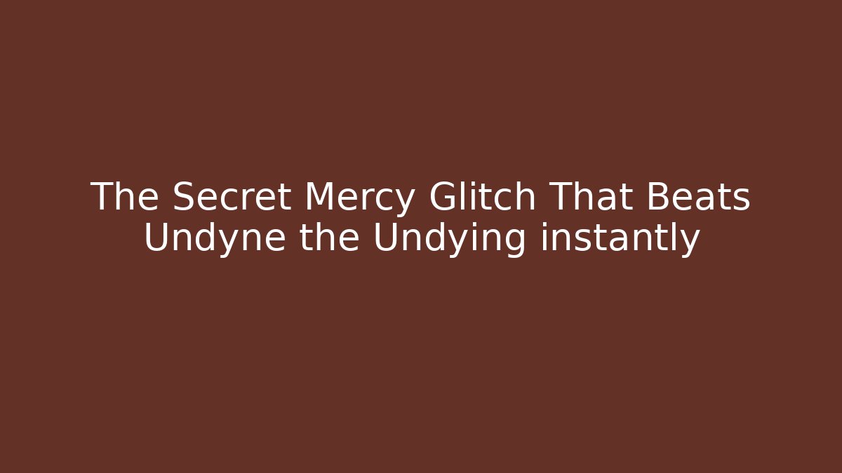 The Secret Mercy Glitch That Beats Undyne the Undying instantly