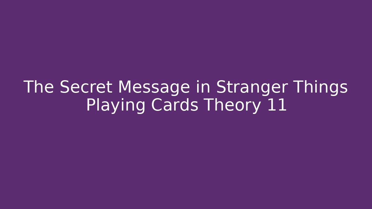 The Secret Message in Stranger Things Playing Cards Theory 11