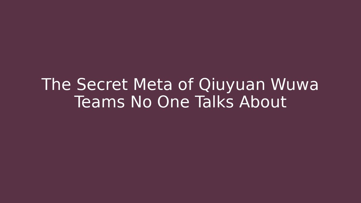 The Secret Meta of Qiuyuan Wuwa Teams No One Talks About