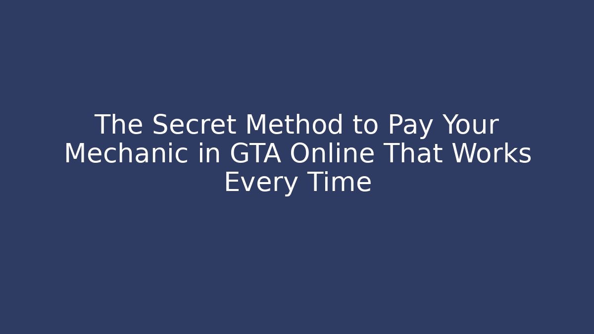 The Secret Method to Pay Your Mechanic in GTA Online That Works Every Time - Felix Cat Insurance