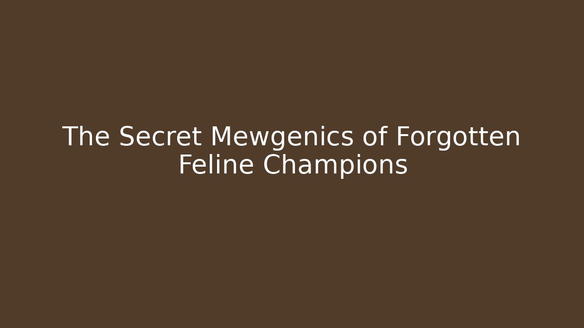 The Secret Mewgenics of Forgotten Feline Champions