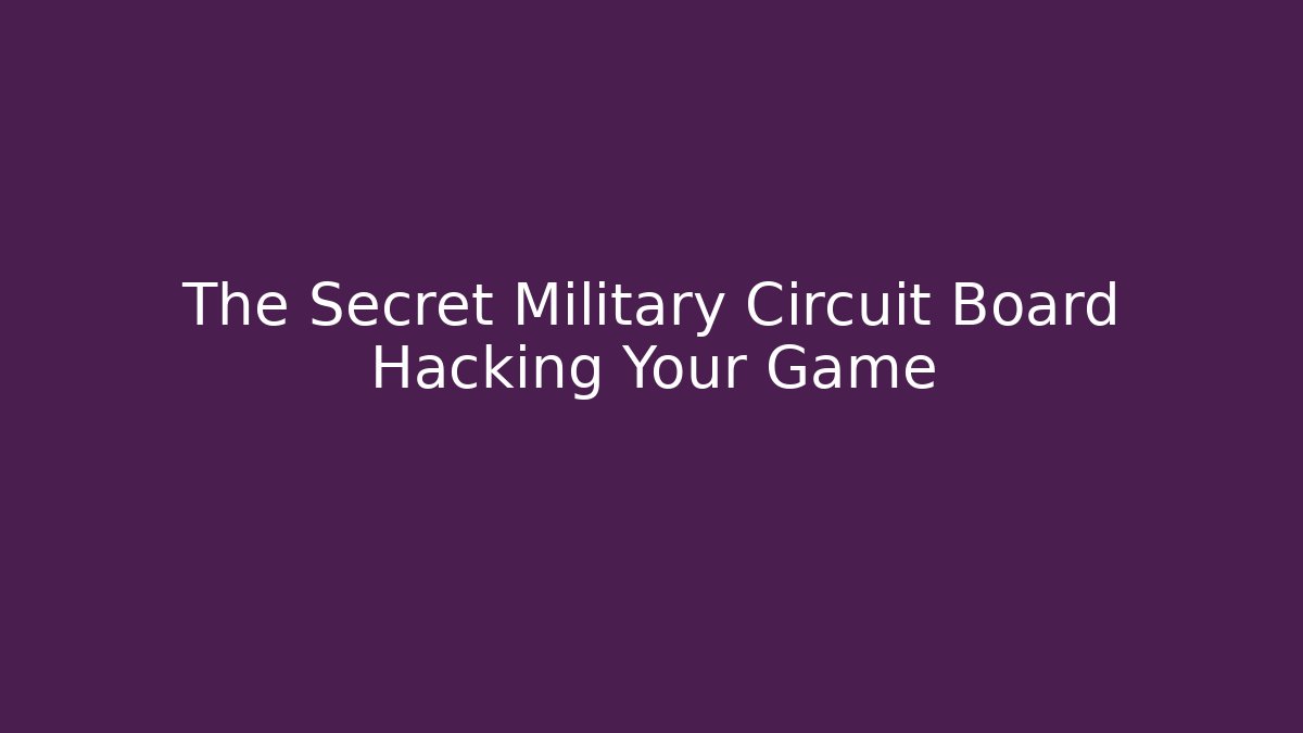 The Secret Military Circuit Board Hacking Your Game