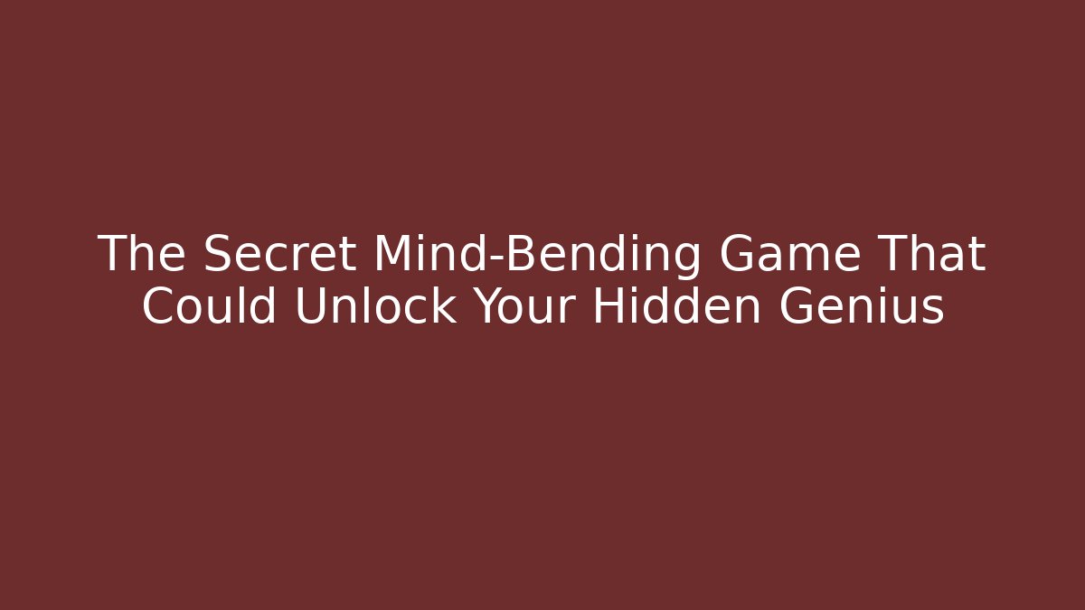 The Secret Mind-Bending Game That Could Unlock Your Hidden Genius