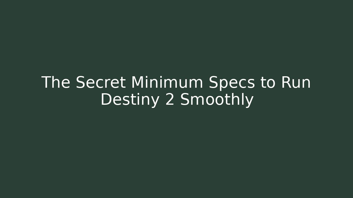 The Secret Minimum Specs to Run Destiny 2 Smoothly