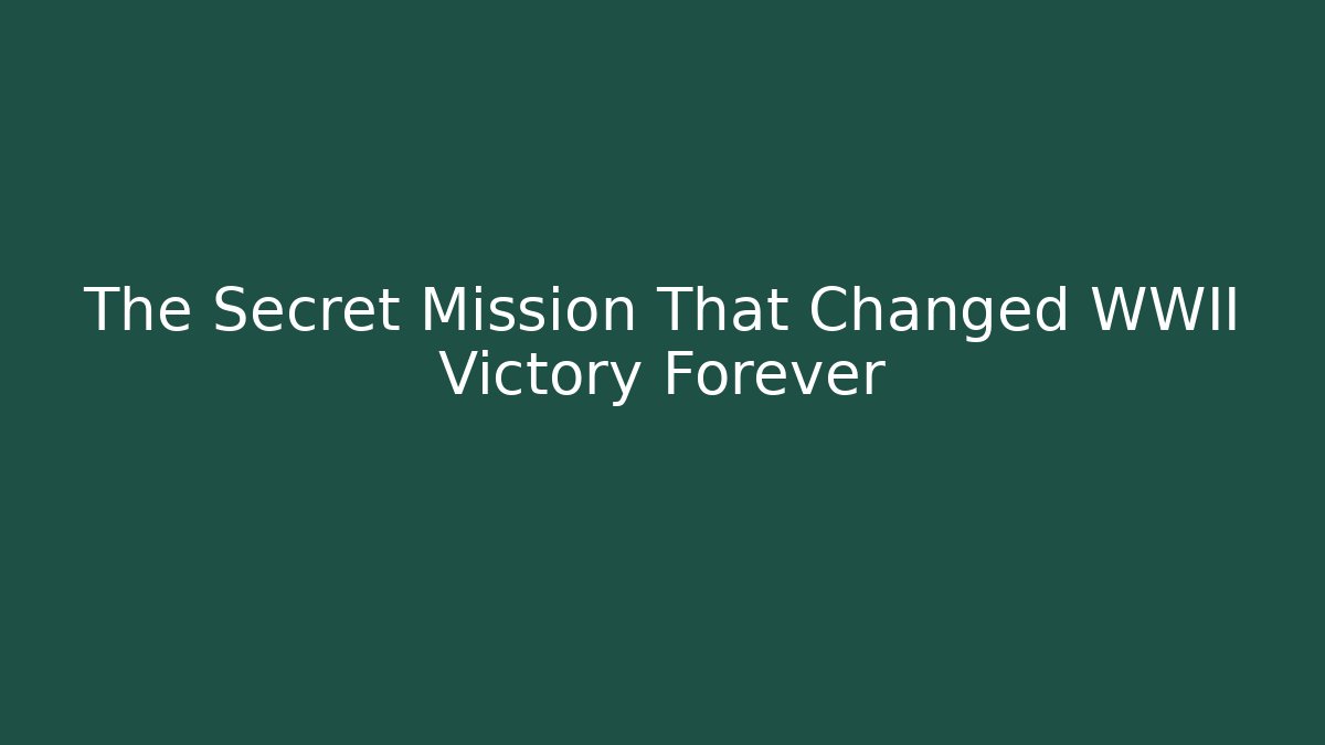 The Secret Mission That Changed WWII Victory Forever