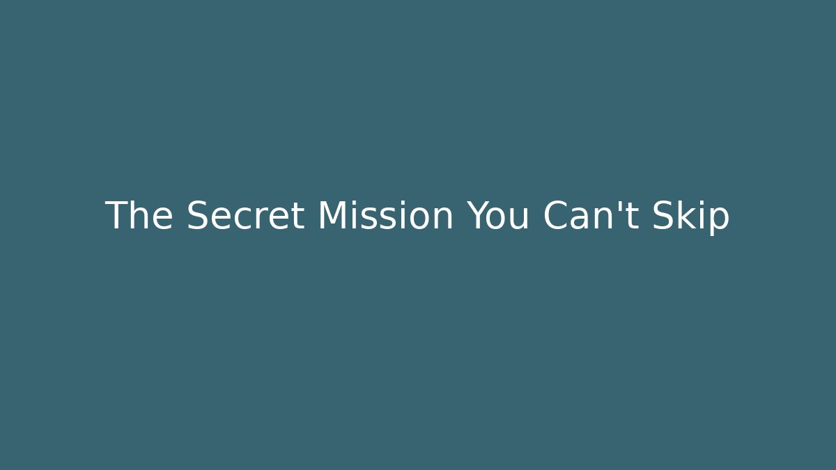 The Secret Mission You Can't Skip