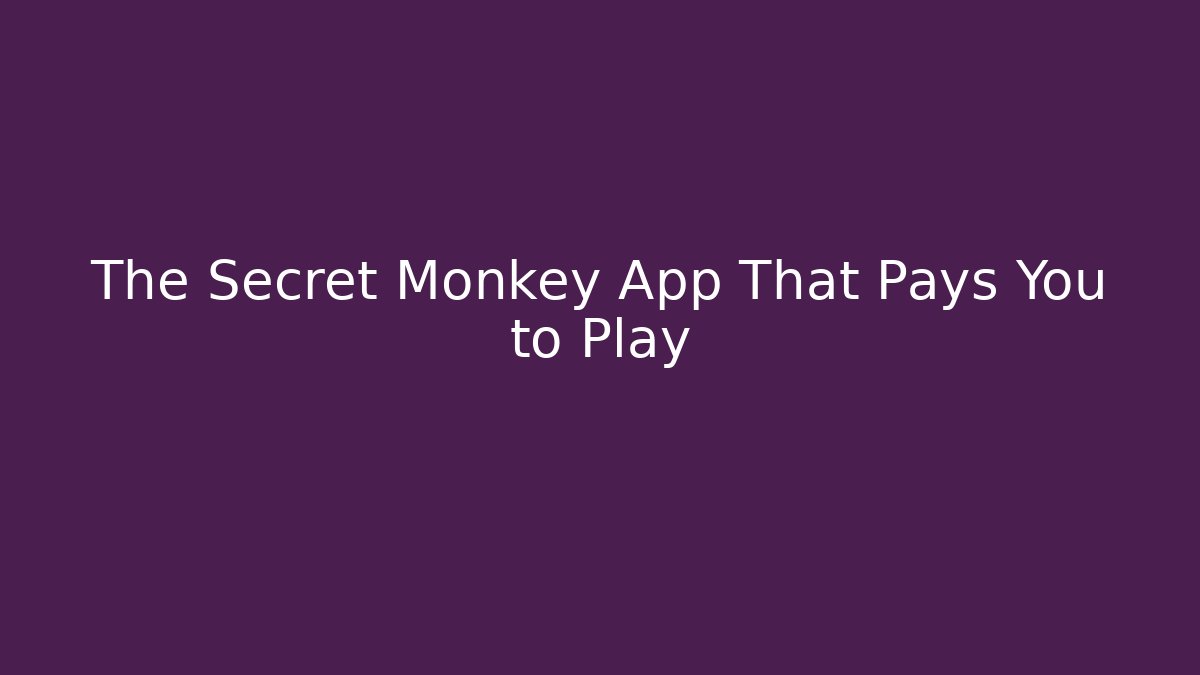 The Secret Monkey App That Pays You to Play