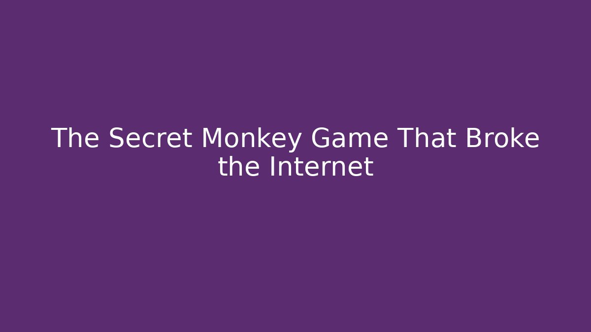 The Secret Monkey Game That Broke the Internet