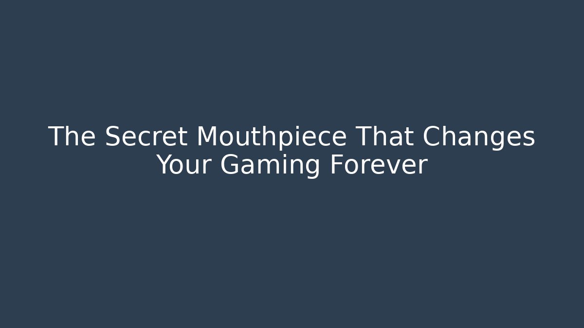 The Secret Mouthpiece That Changes Your Gaming Forever
