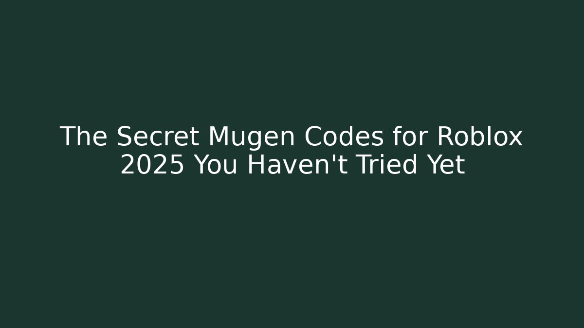 The Secret Mugen Codes for Roblox 2025 You Haven't Tried Yet