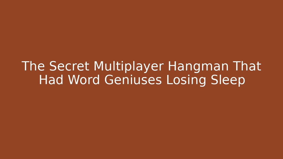 The Secret Multiplayer Hangman That Had Word Geniuses Losing Sleep