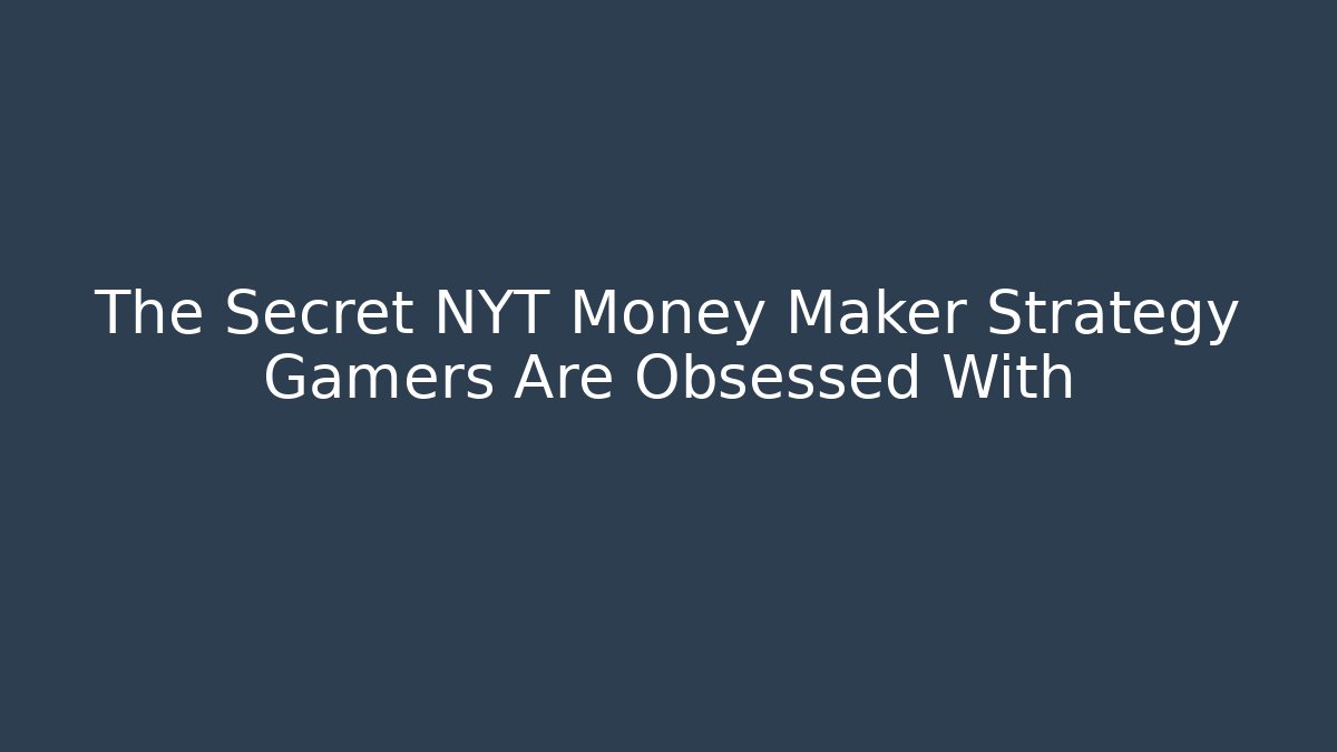 The Secret NYT Money Maker Strategy Gamers Are Obsessed With