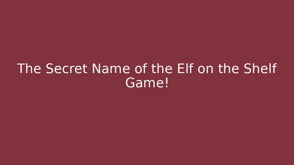The Secret Name of the Elf on the Shelf Game!