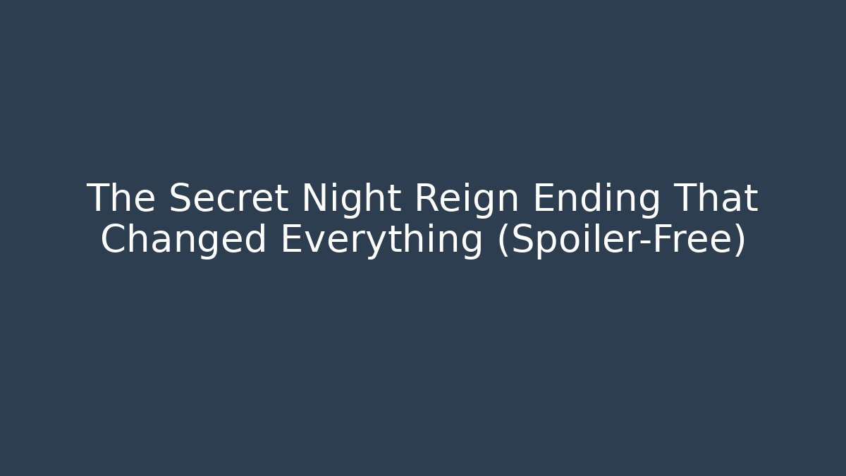 The Secret Night Reign Ending That Changed Everything (Spoiler-Free)